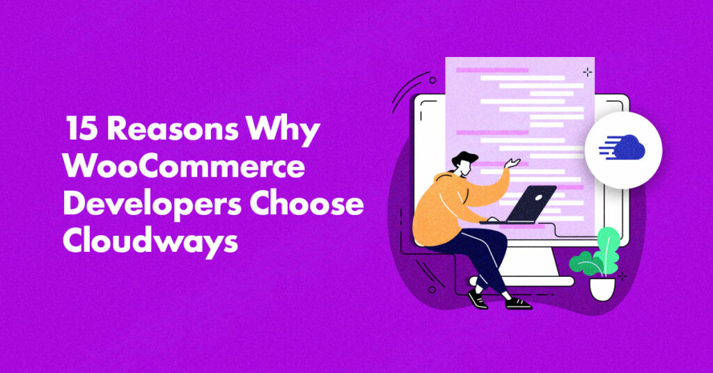 15 Reasons Why WooCommerce Developers Choose Cloudways