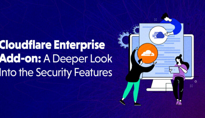 Cloudflare Enterprise Add-on: A Deeper Look Into the Security Features