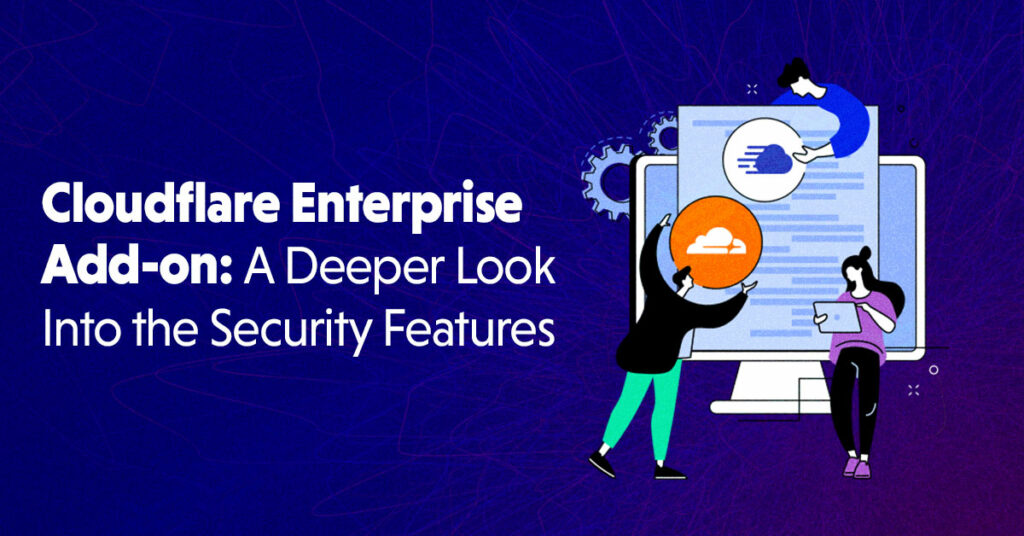 Cloudflare Enterprise Add-on: A Deeper Look Into the Security Features