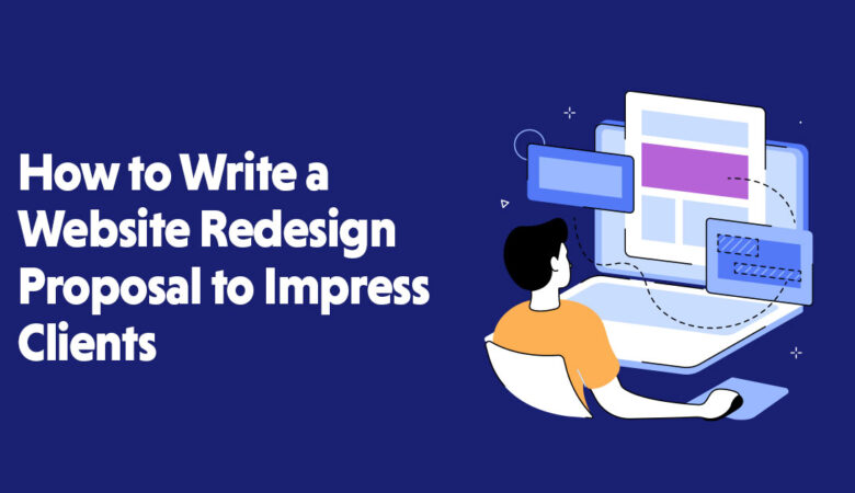 How to Write a Website Redesign Proposal to Impress Clients