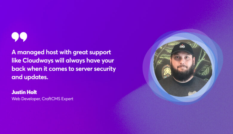 Senior Web Developer Justin Holt Talks About Craft CMS & Managed Hosting Service Justin Holt of Craft CMS in Conversation With Cloudways