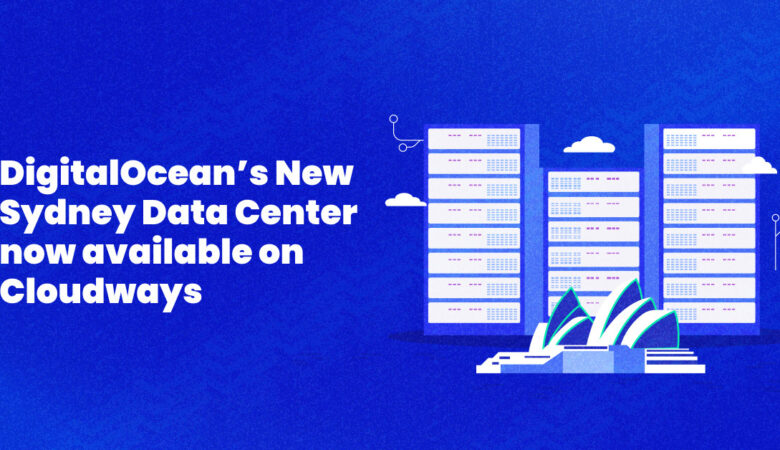 DigitalOcean’s Sydney Data Center Available NOW on Cloudways
