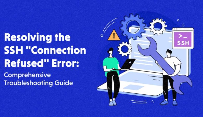 How to Fix SSH Connection Refused Error: A Detailed Guide