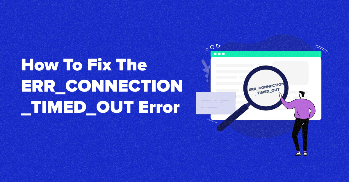 What is ERR_CONNECTION_TIMED_OUT Error, and How to Fix it?