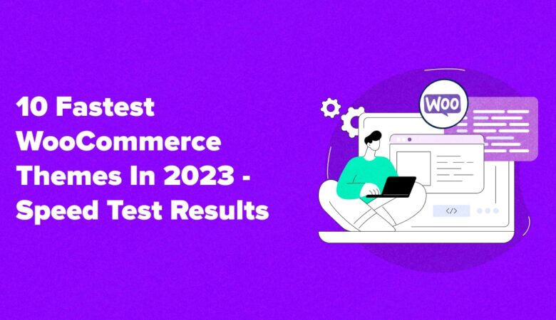 10 Fastest WooCommerce Themes in 2023