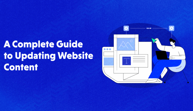 A Complete Guide to Updating Website Content (Why & How)