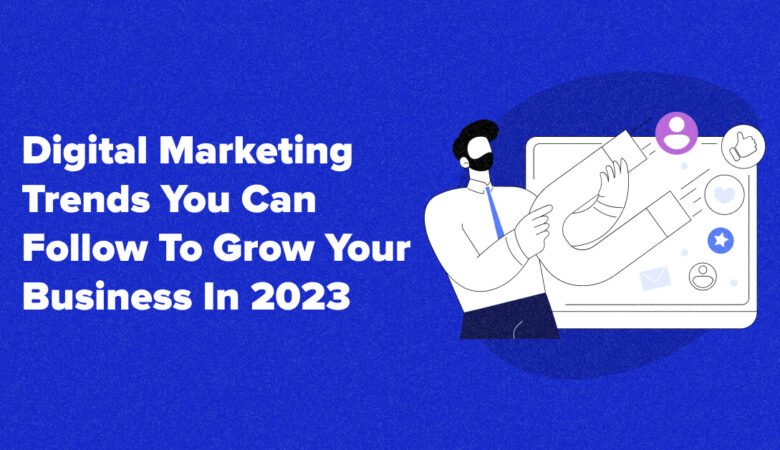 Top 5 Digital Marketing Trends to Boost Business in 2023