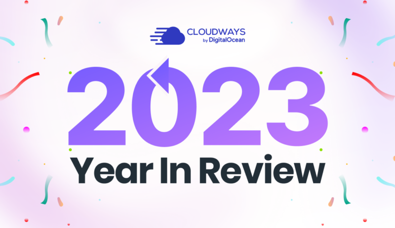 Cloudways’ Exciting Journey in 2023: Year-in-Review