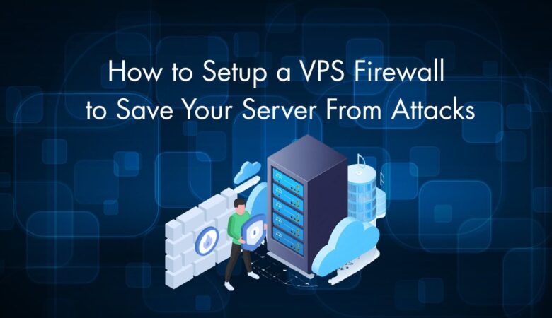 How to Setup a VPS Firewall to Save Your Server From Attacks
