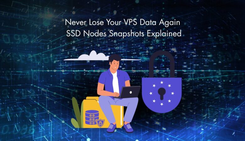 Never Lose Your VPS Data Again: SSD Nodes Snapshots Explained